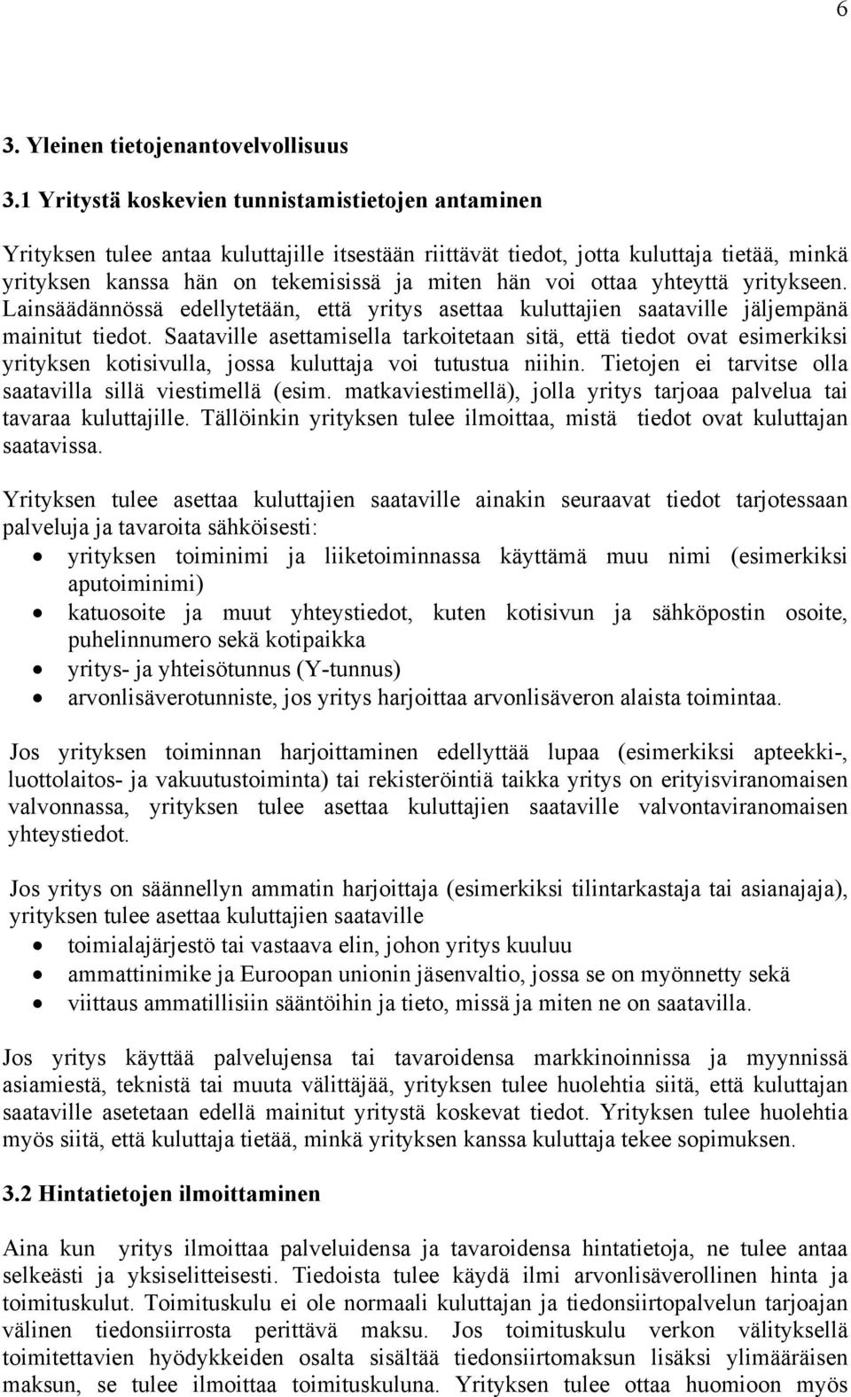 ottaa yhteyttä yritykseen. Lainsäädännössä edellytetään, että yritys asettaa kuluttajien saataville jäljempänä mainitut tiedot.