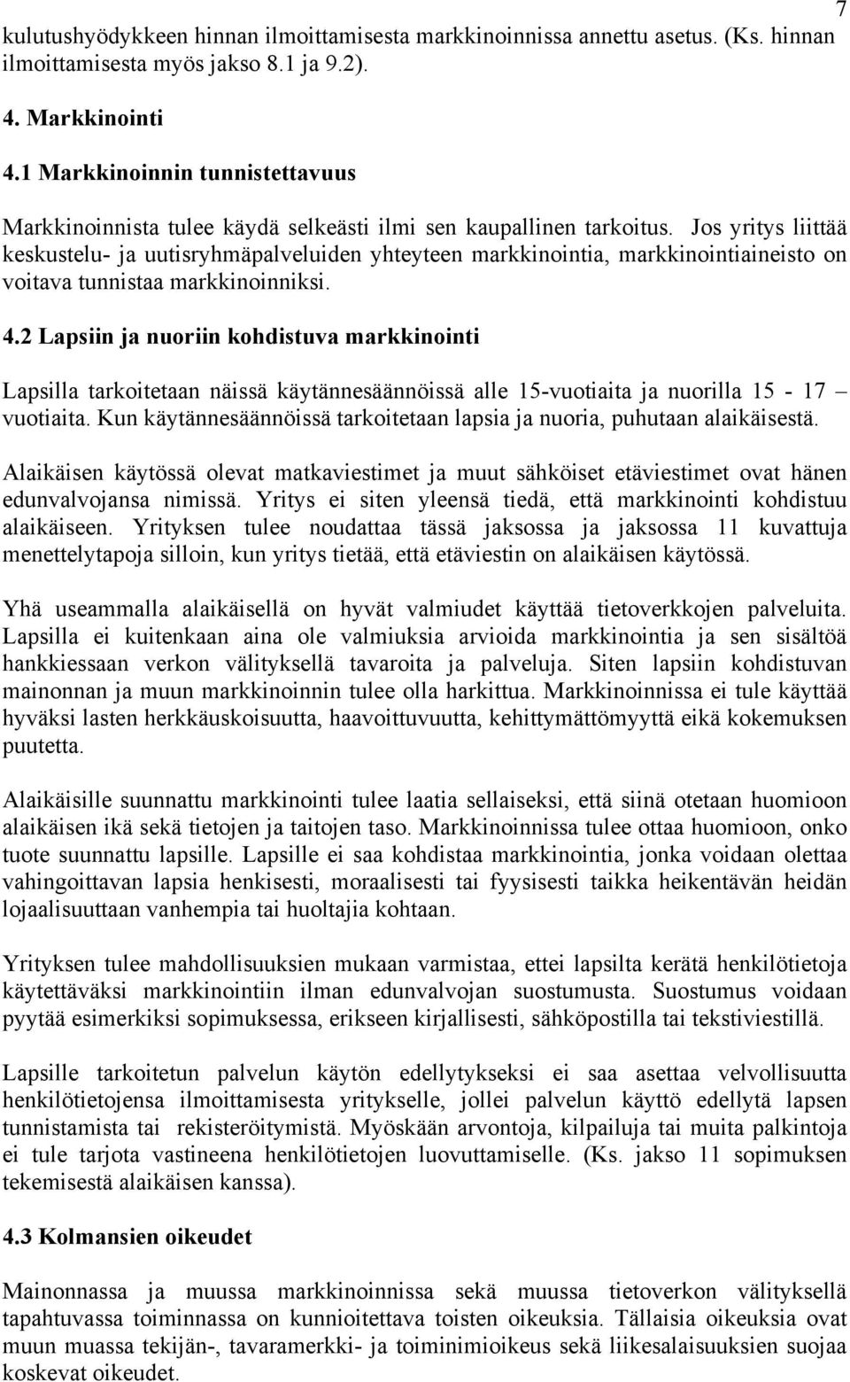 Jos yritys liittää keskustelu- ja uutisryhmäpalveluiden yhteyteen markkinointia, markkinointiaineisto on voitava tunnistaa markkinoinniksi. 4.