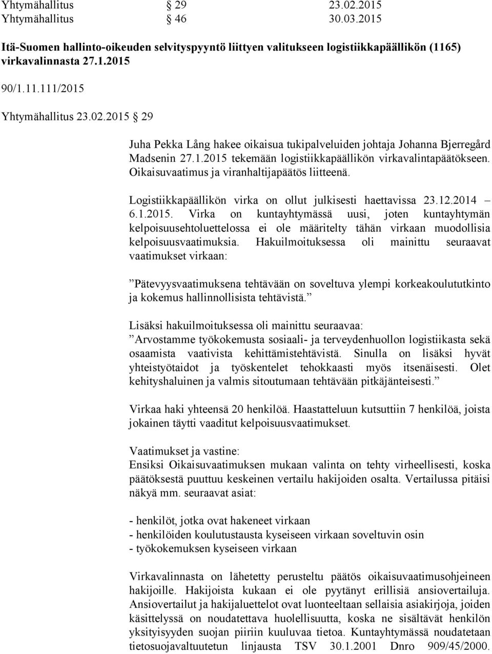 Oikaisuvaatimus ja viranhaltijapäätös liitteenä. Logistiikkapäällikön virka on ollut julkisesti haettavissa 23.12.2014 6.1.2015.