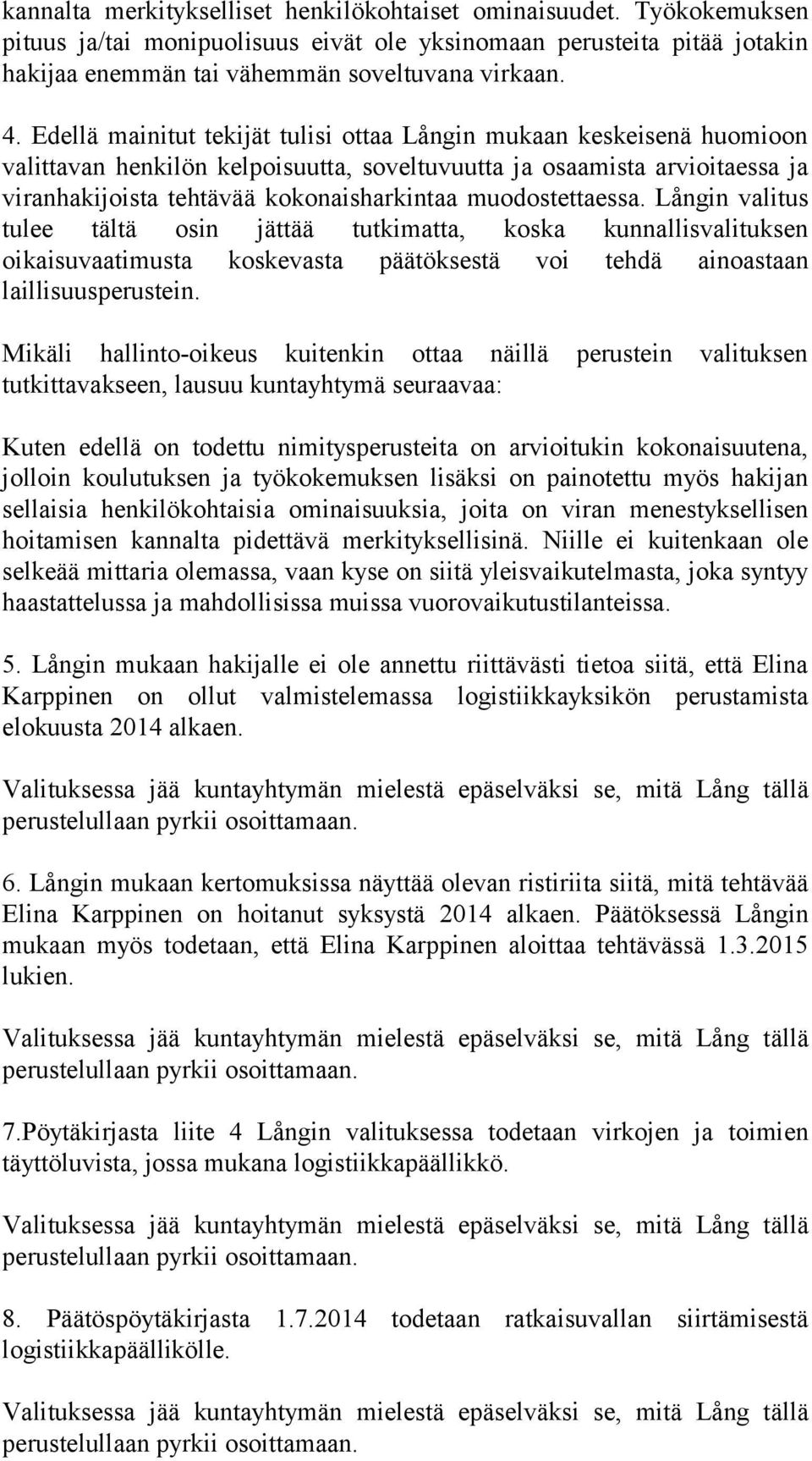 muodostettaessa. Långin valitus tulee tältä osin jättää tutkimatta, koska kunnallisvalituksen oikaisuvaatimusta koskevasta päätöksestä voi tehdä ainoastaan laillisuusperustein.