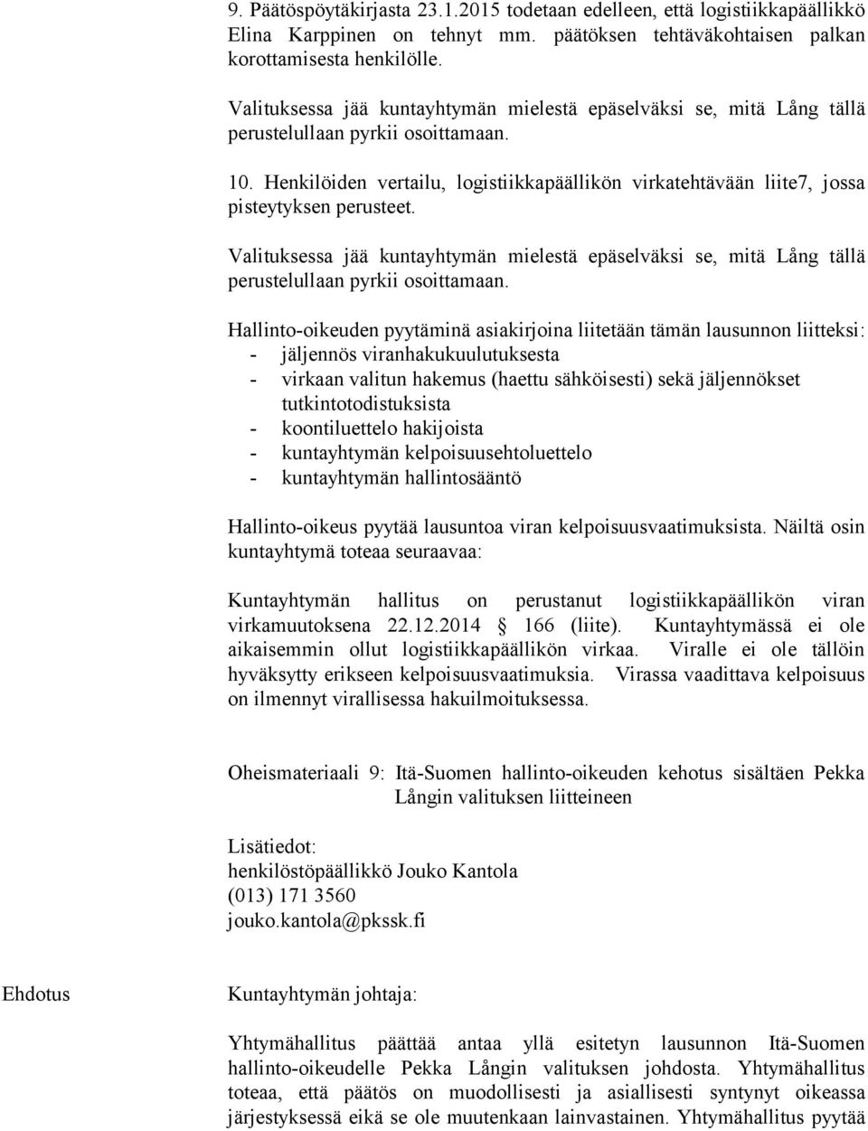 Hallinto-oikeuden pyytäminä asiakirjoina liitetään tämän lausunnon liitteksi: - jäljennös viranhakukuulutuksesta - virkaan valitun hakemus (haettu sähköisesti) sekä jäljennökset tutkintotodistuksista