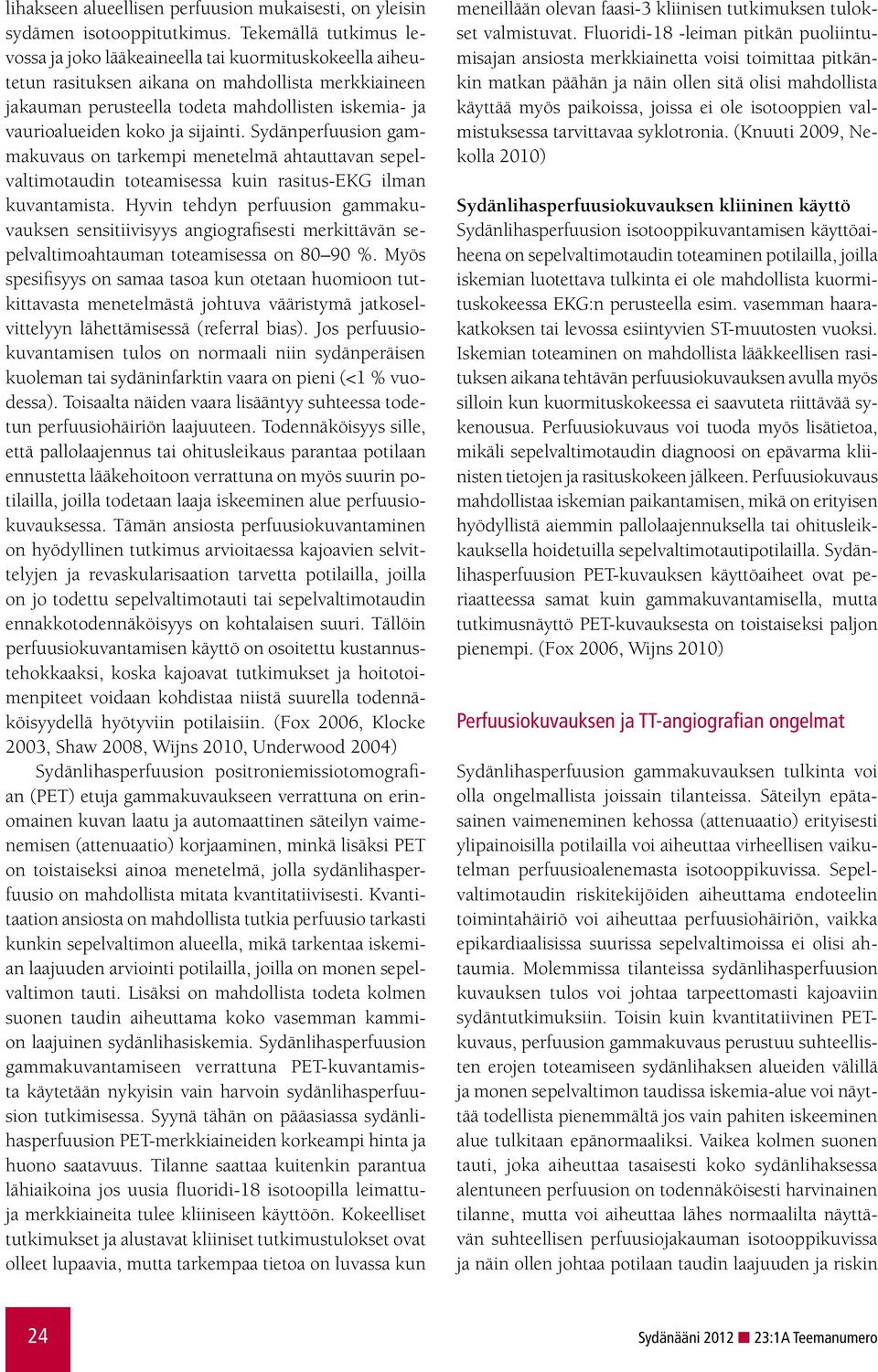 koko ja sijainti. Sydänperfuusion gammakuvaus on tarkempi menetelmä ahtauttavan sepelvaltimotaudin toteamisessa kuin rasitus-ekg ilman kuvantamista.