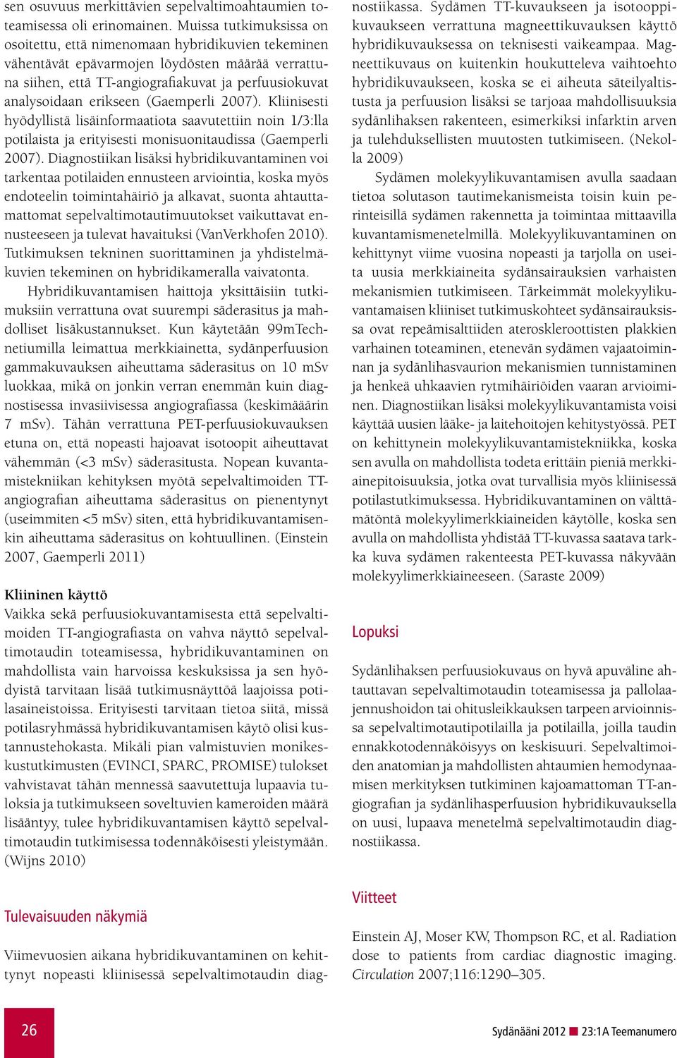 (Gaemperli 2007). Kliinisesti hyödyllistä lisäinformaatiota saavutettiin noin 1/3:lla potilaista ja erityisesti monisuonitaudissa (Gaemperli 2007).