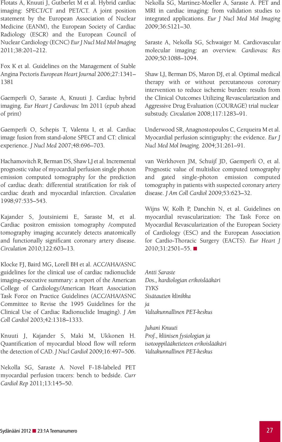 Med Mol Imaging 2011;38:201 212. Fox K et al. Guidelines on the Management of Stable Angina Pectoris European Heart Journal 2006;27:1341 1381 Gaemperli O, Saraste A, Knuuti J. Cardiac hybrid imaging.