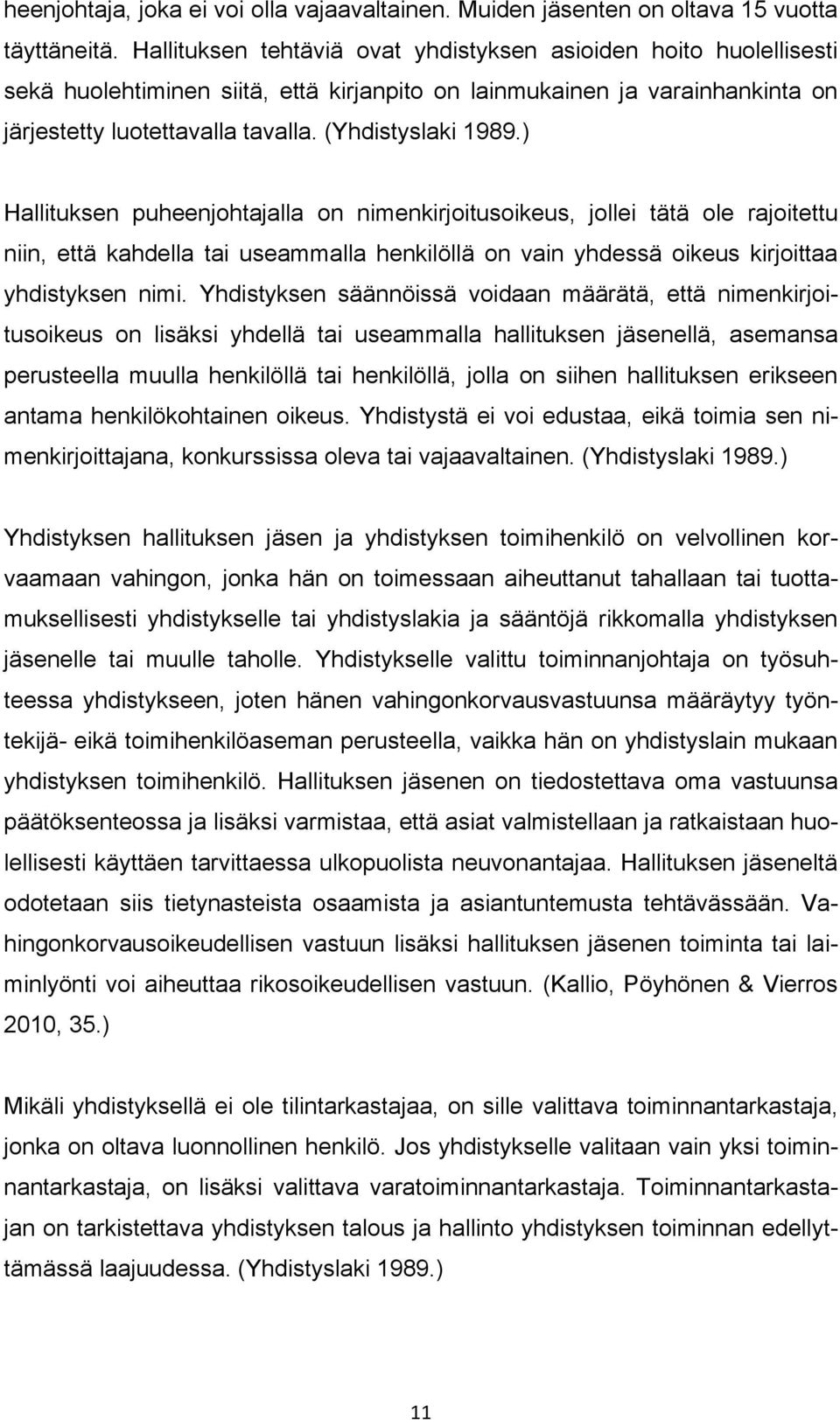 ) Hallituksen puheenjohtajalla on nimenkirjoitusoikeus, jollei tätä ole rajoitettu niin, että kahdella tai useammalla henkilöllä on vain yhdessä oikeus kirjoittaa yhdistyksen nimi.