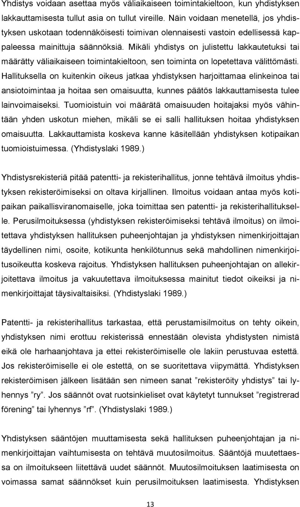 Mikäli yhdistys on julistettu lakkautetuksi tai määrätty väliaikaiseen toimintakieltoon, sen toiminta on lopetettava välittömästi.