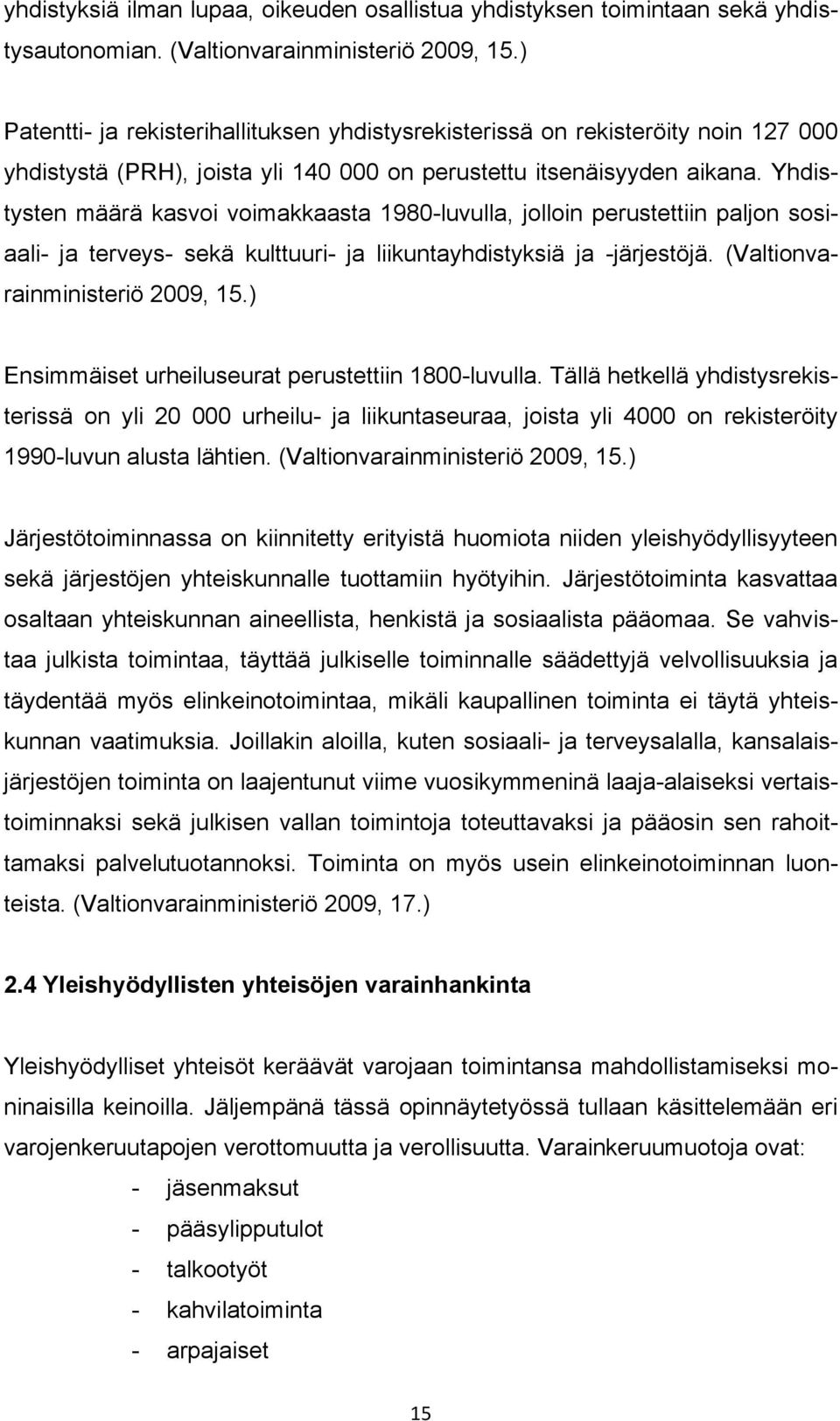 Yhdistysten määrä kasvoi voimakkaasta 1980-luvulla, jolloin perustettiin paljon sosiaali- ja terveys- sekä kulttuuri- ja liikuntayhdistyksiä ja -järjestöjä. (Valtionvarainministeriö 2009, 15.