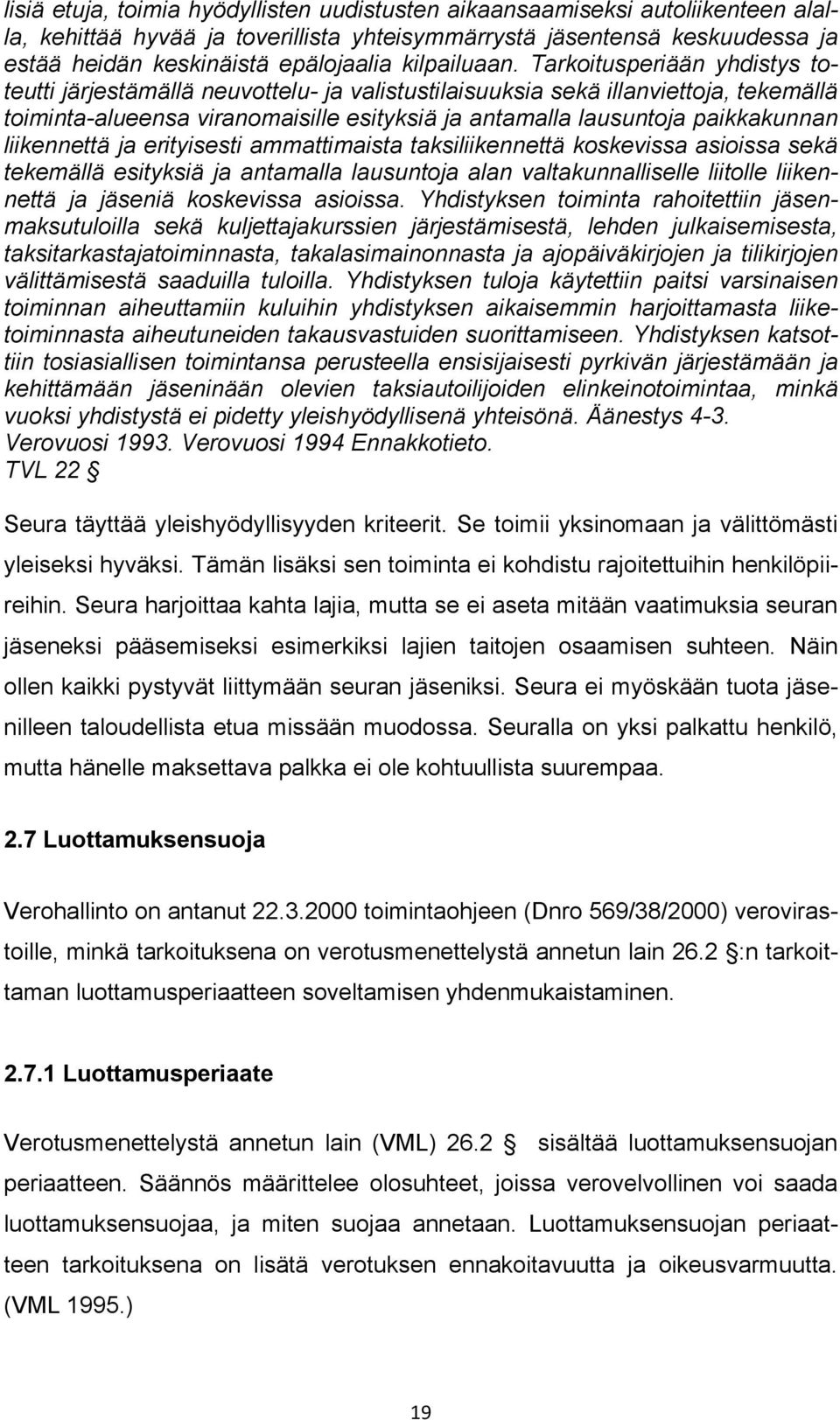 Tarkoitusperiään yhdistys toteutti järjestämällä neuvottelu- ja valistustilaisuuksia sekä illanviettoja, tekemällä toiminta-alueensa viranomaisille esityksiä ja antamalla lausuntoja paikkakunnan