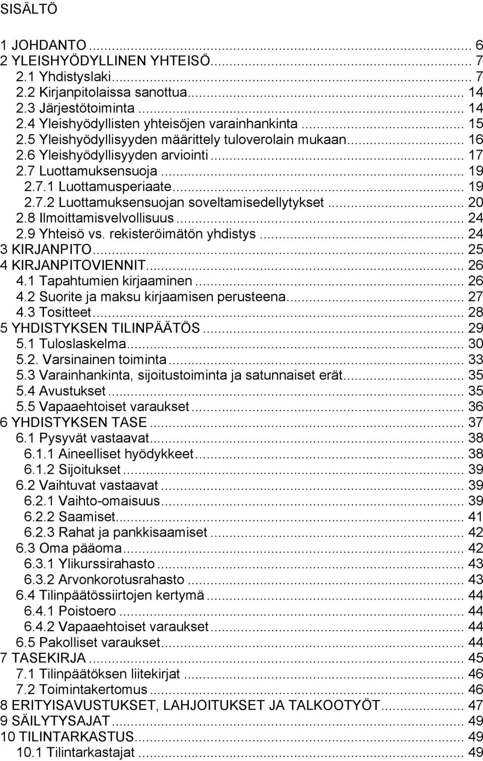 .. 20 2.8 Ilmoittamisvelvollisuus... 24 2.9 Yhteisö vs. rekisteröimätön yhdistys... 24 3 KIRJANPITO... 25 4 KIRJANPITOVIENNIT... 26 4.1 Tapahtumien kirjaaminen... 26 4.2 Suorite ja maksu kirjaamisen perusteena.