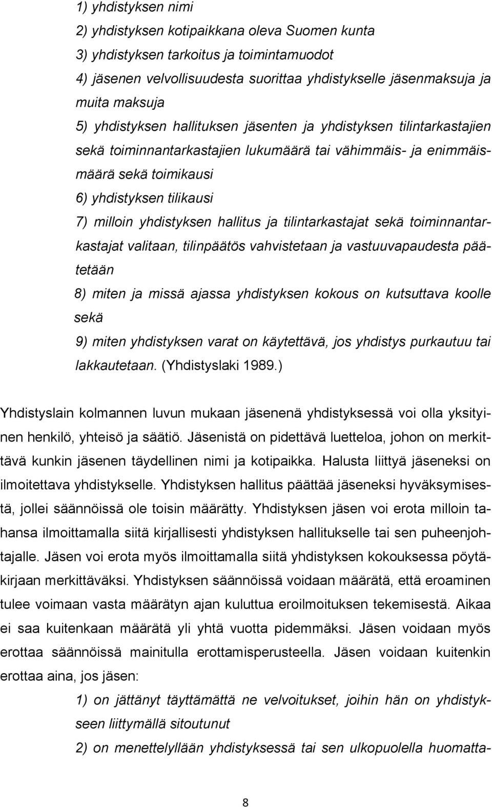 hallitus ja tilintarkastajat sekä toiminnantarkastajat valitaan, tilinpäätös vahvistetaan ja vastuuvapaudesta päätetään 8) miten ja missä ajassa yhdistyksen kokous on kutsuttava koolle sekä 9) miten