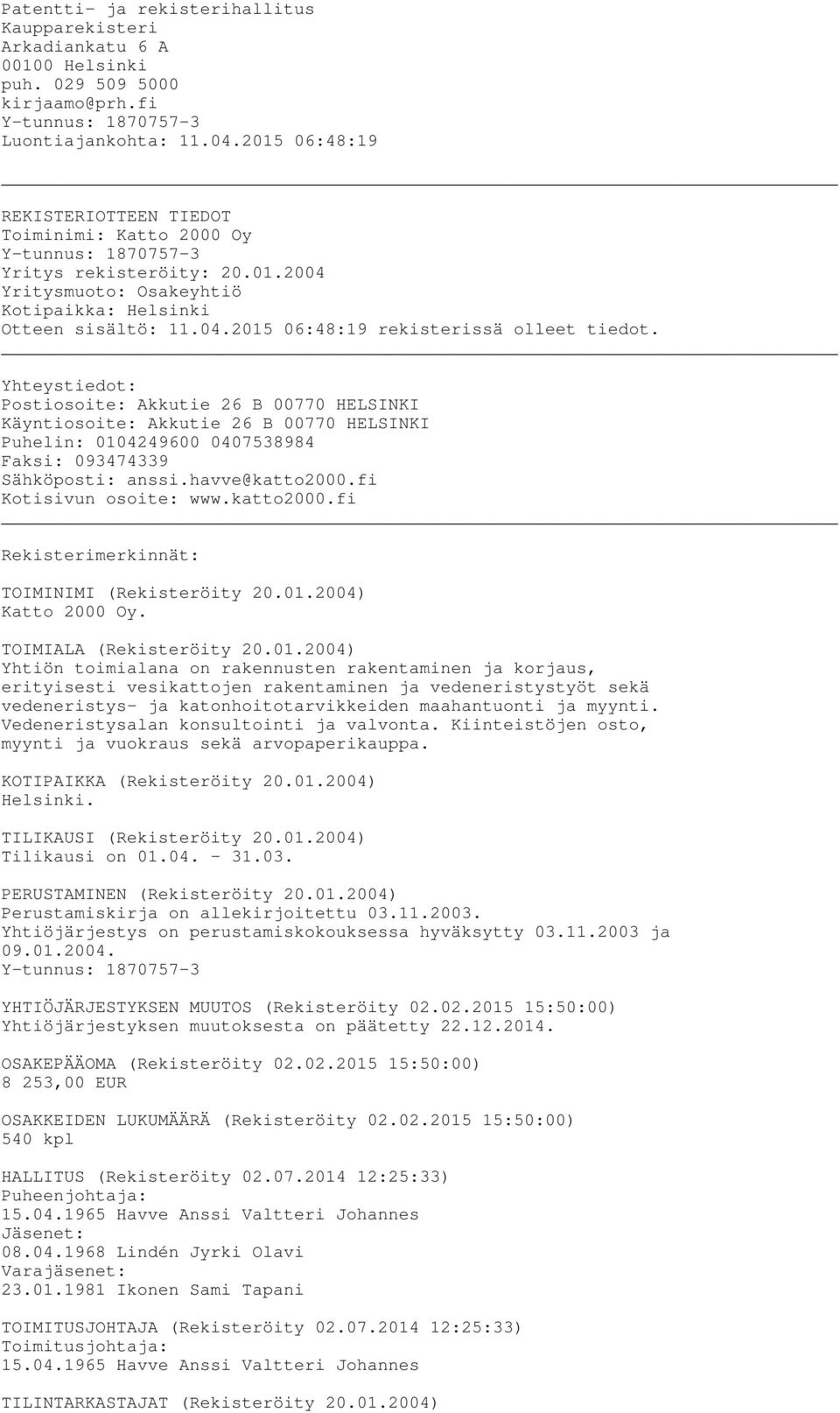 Yhteystiedot: Postiosoite: Akkutie 26 B 00770 HELSINKI Käyntiosoite: Akkutie 26 B 00770 HELSINKI Puhelin: 0104249600 0407538984 Faksi: 093474339 Sähköposti: anssi.havve@katto2000.