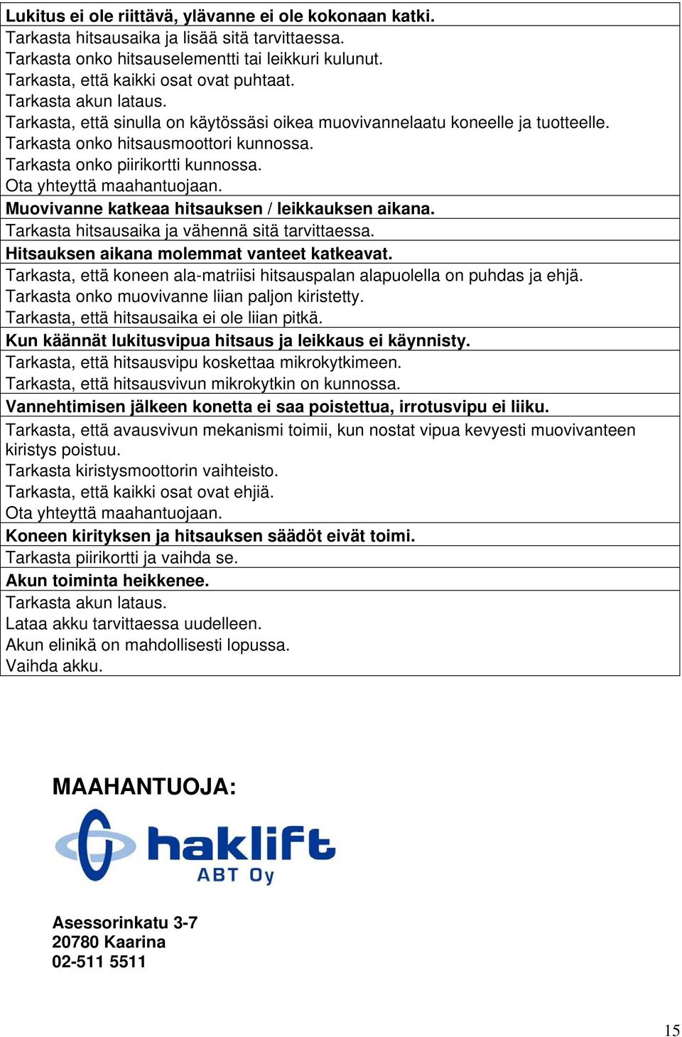 Ota yhteyttä maahantuojaan. Muovivanne katkeaa hitsauksen / leikkauksen aikana. Tarkasta hitsausaika ja vähennä sitä tarvittaessa. Hitsauksen aikana molemmat vanteet katkeavat.