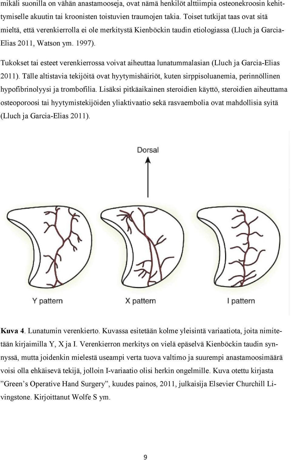 Tukokset tai esteet verenkierrossa voivat aiheuttaa lunatummalasian (Lluch ja Garcia-Elias 2011).