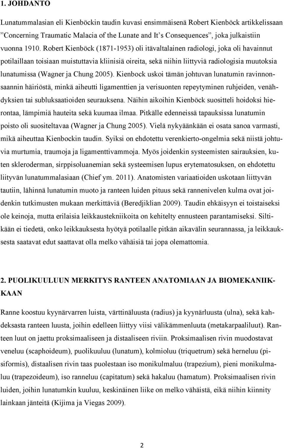 Chung 2005). Kienbock uskoi tämän johtuvan lunatumin ravinnonsaannin häiriöstä, minkä aiheutti ligamenttien ja verisuonten repeytyminen ruhjeiden, venähdyksien tai subluksaatioiden seurauksena.