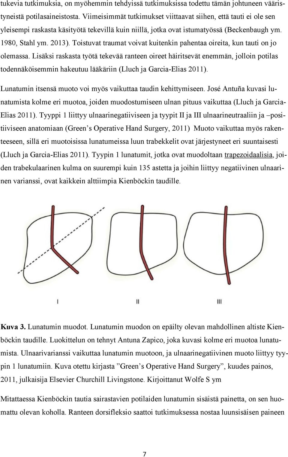 Toistuvat traumat voivat kuitenkin pahentaa oireita, kun tauti on jo olemassa.