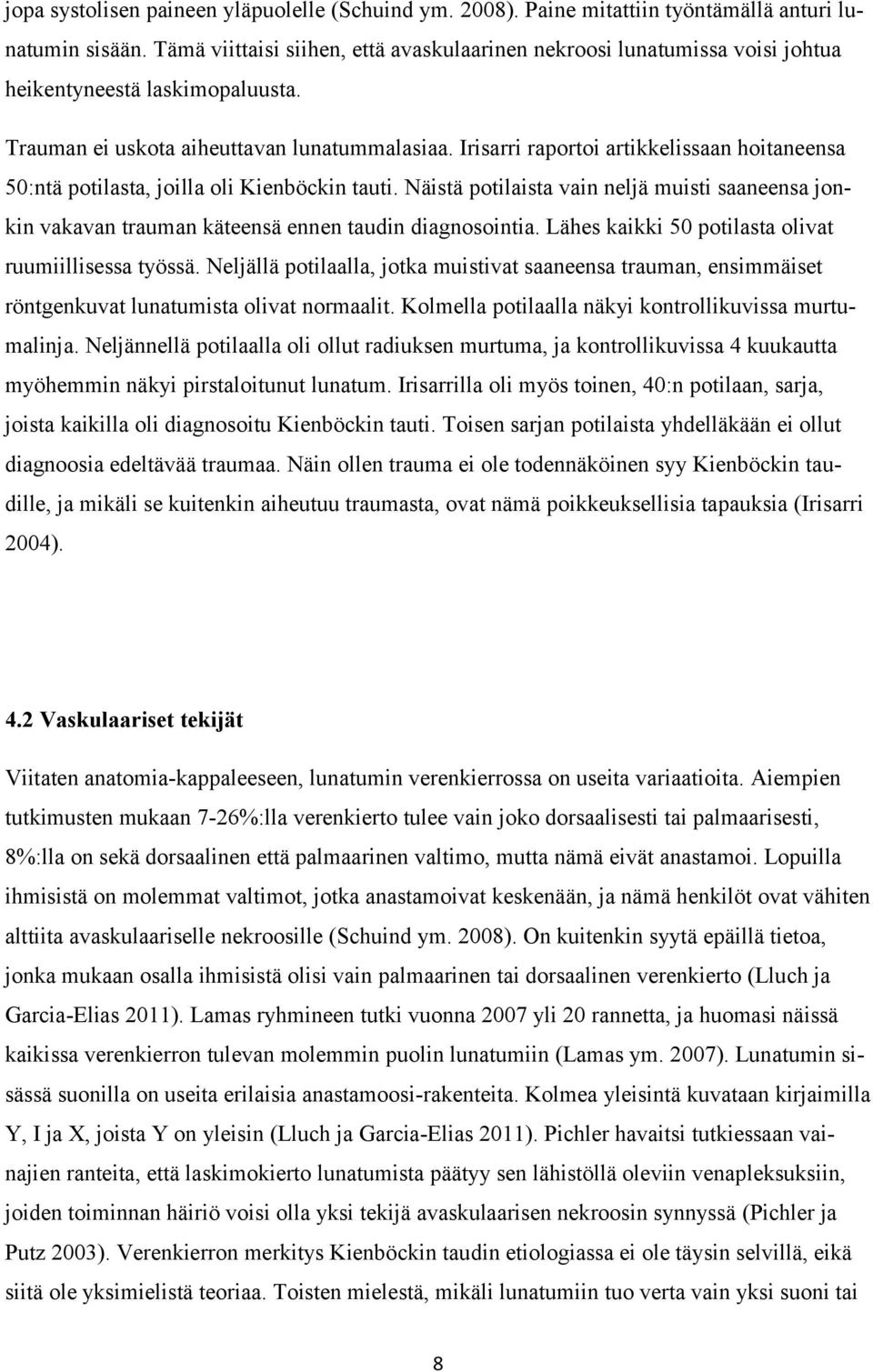 Irisarri raportoi artikkelissaan hoitaneensa 50:ntä potilasta, joilla oli Kienböckin tauti. Näistä potilaista vain neljä muisti saaneensa jonkin vakavan trauman käteensä ennen taudin diagnosointia.