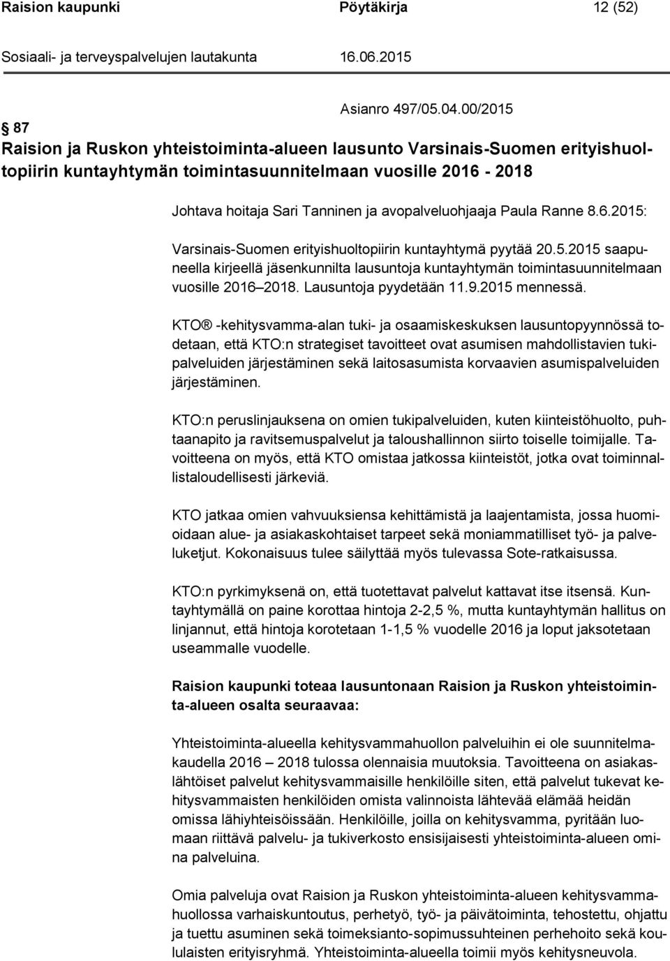 avopalveluohjaaja Paula Ranne 8.6.2015: Varsinais-Suomen erityishuoltopiirin kuntayhtymä pyytää 20.5.2015 saapuneella kirjeellä jäsenkunnilta lausuntoja kuntayhtymän toimintasuunnitelmaan vuosille 2016 2018.