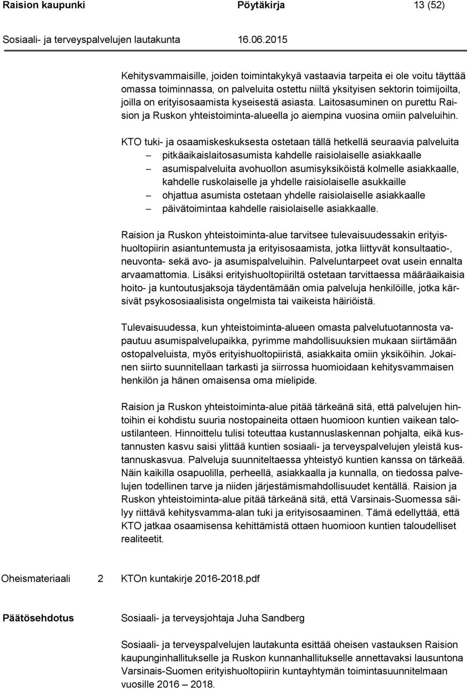 KTO tuki- ja osaamiskeskuksesta ostetaan tällä hetkellä seuraavia palveluita pitkäaikaislaitosasumista kahdelle raisiolaiselle asiakkaalle asumispalveluita avohuollon asumisyksiköistä kolmelle