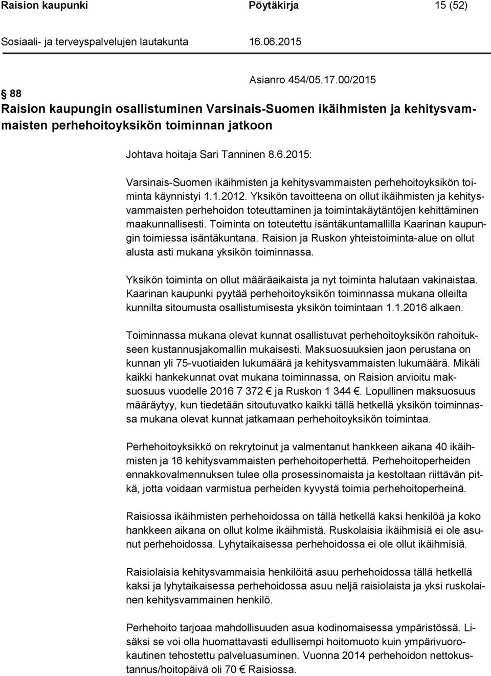 2015: Varsinais-Suomen ikäihmisten ja kehitysvammaisten perhehoitoyksikön toiminta käynnistyi 1.1.2012.