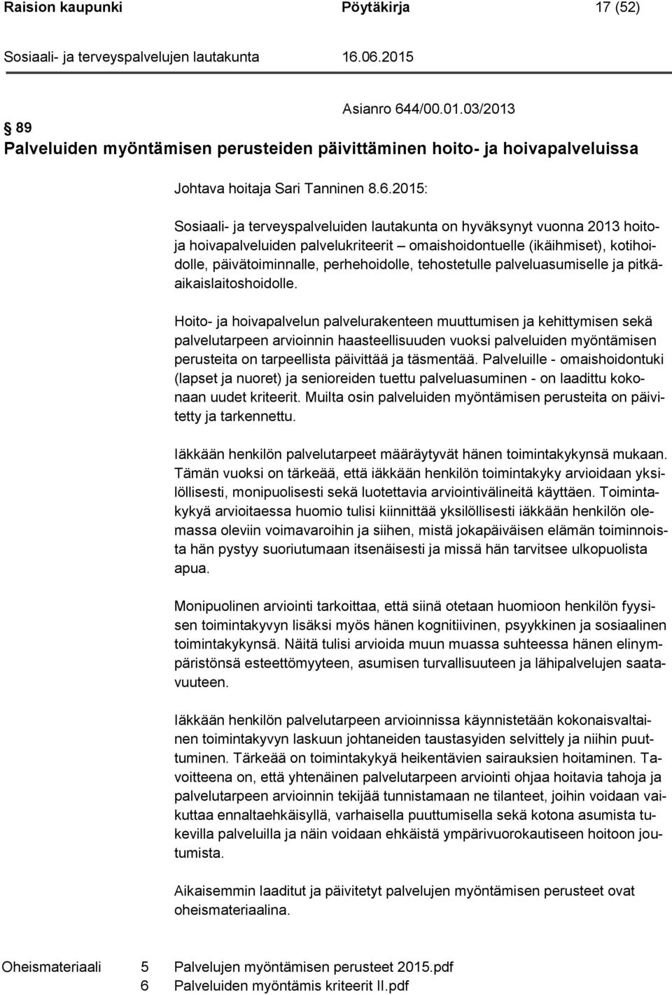 2015: Sosiaali- ja terveyspalveluiden lautakunta on hyväksynyt vuonna 2013 hoitoja hoivapalveluiden palvelukriteerit omaishoidontuelle (ikäihmiset), kotihoidolle, päivätoiminnalle, perhehoidolle,