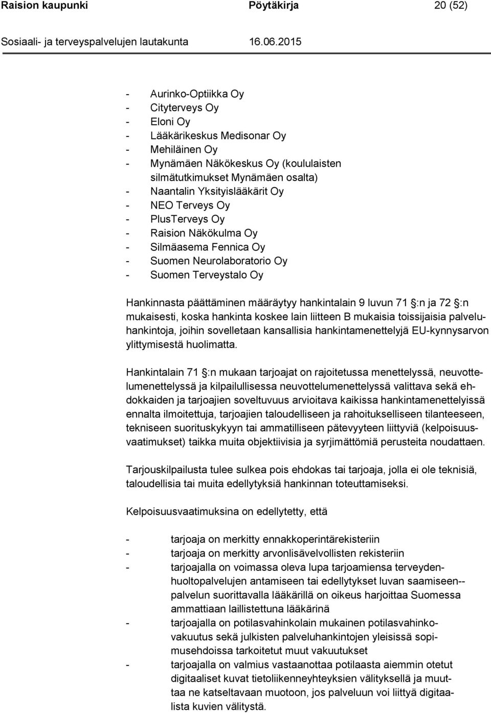 määräytyy hankintalain 9 luvun 71 :n ja 72 :n mukaisesti, koska hankinta koskee lain liitteen B mukaisia toissijaisia palveluhankintoja, joihin sovelletaan kansallisia hankintamenettelyjä