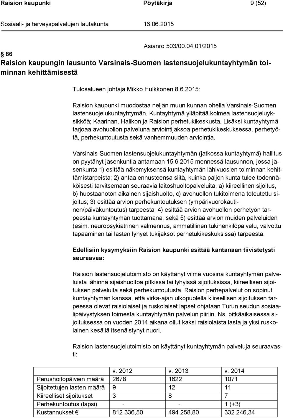 Lisäksi kuntayhtymä tarjoaa avohuollon palveluna arviointijaksoa perhetukikeskuksessa, perhetyötä, perhekuntoutusta sekä vanhemmuuden arviointia.