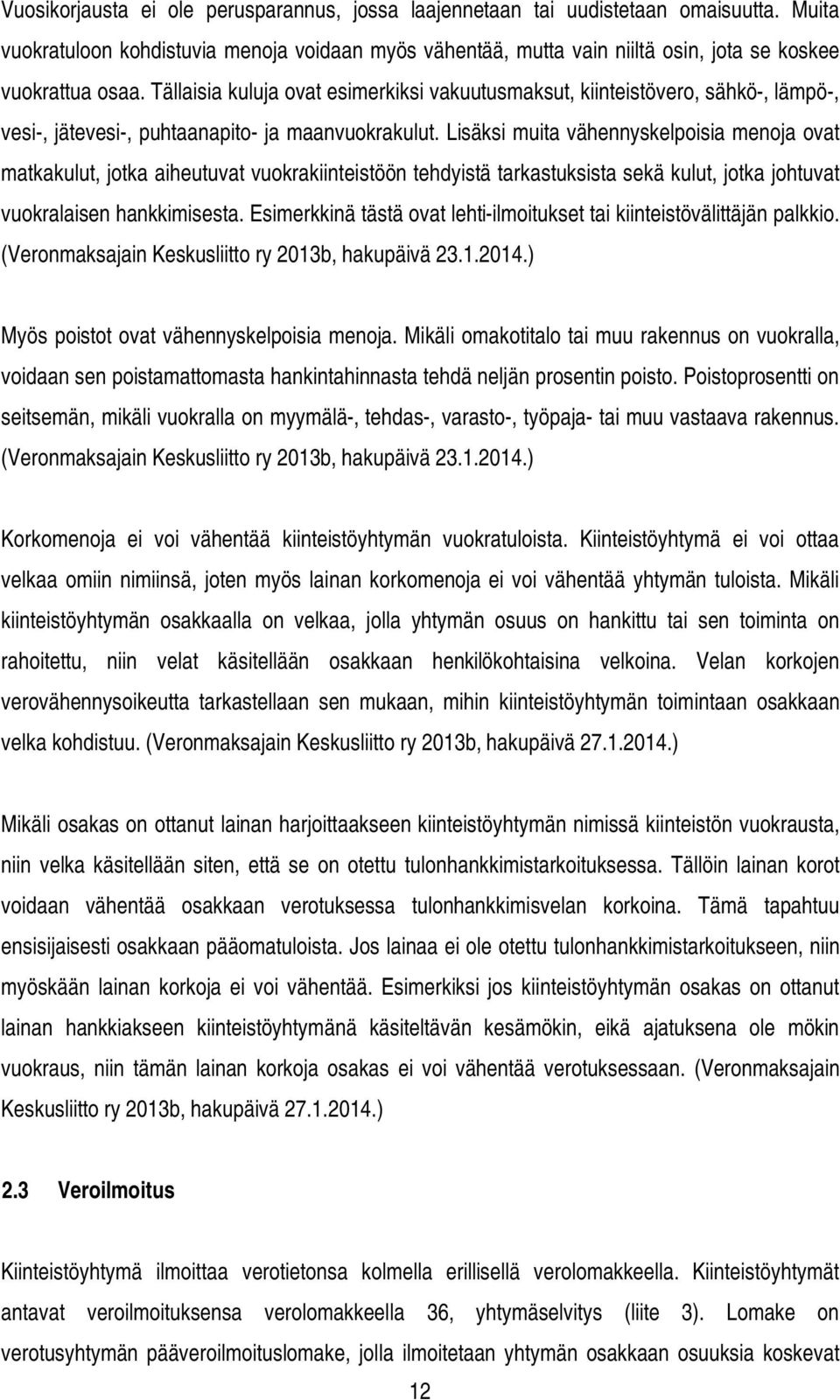 Lisäksi muita vähennyskelpoisia menoja ovat matkakulut, jotka aiheutuvat vuokrakiinteistöön tehdyistä tarkastuksista sekä kulut, jotka johtuvat vuokralaisen hankkimisesta.