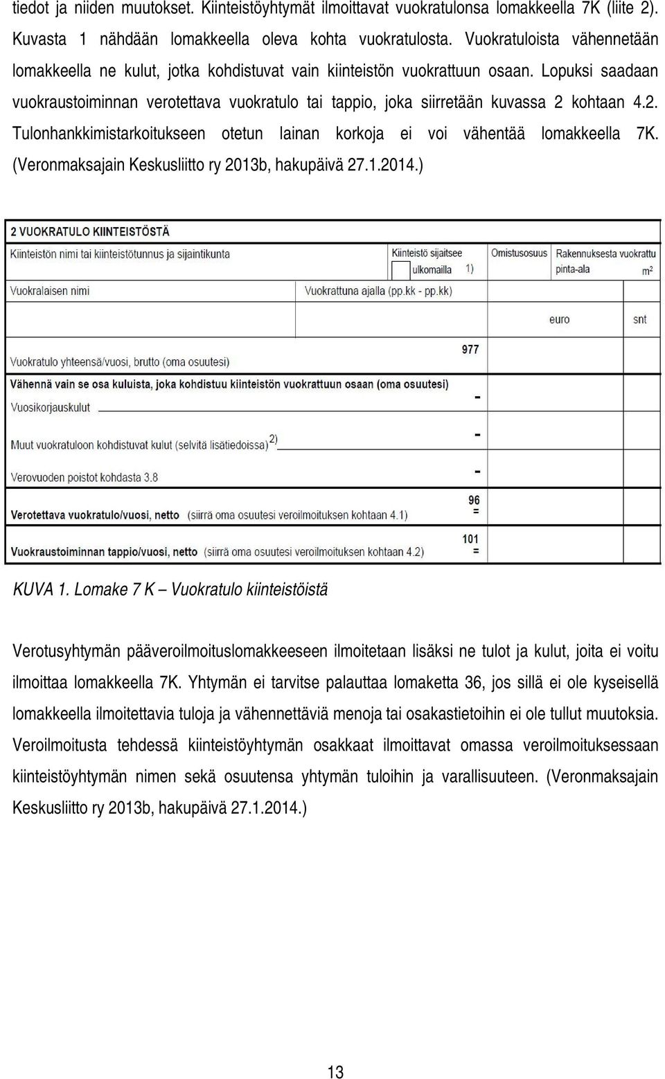 Lopuksi saadaan vuokraustoiminnan verotettava vuokratulo tai tappio, joka siirretään kuvassa 2 kohtaan 4.2. Tulonhankkimistarkoitukseen otetun lainan korkoja ei voi vähentää lomakkeella 7K.