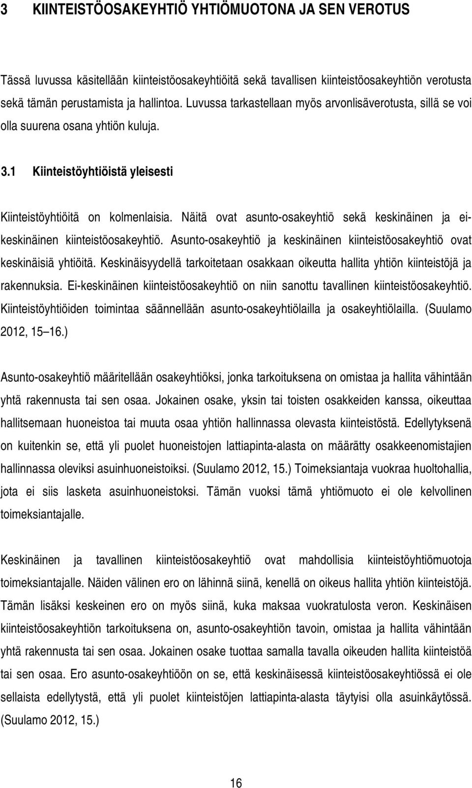 Näitä ovat asunto-osakeyhtiö sekä keskinäinen ja eikeskinäinen kiinteistöosakeyhtiö. Asunto-osakeyhtiö ja keskinäinen kiinteistöosakeyhtiö ovat keskinäisiä yhtiöitä.