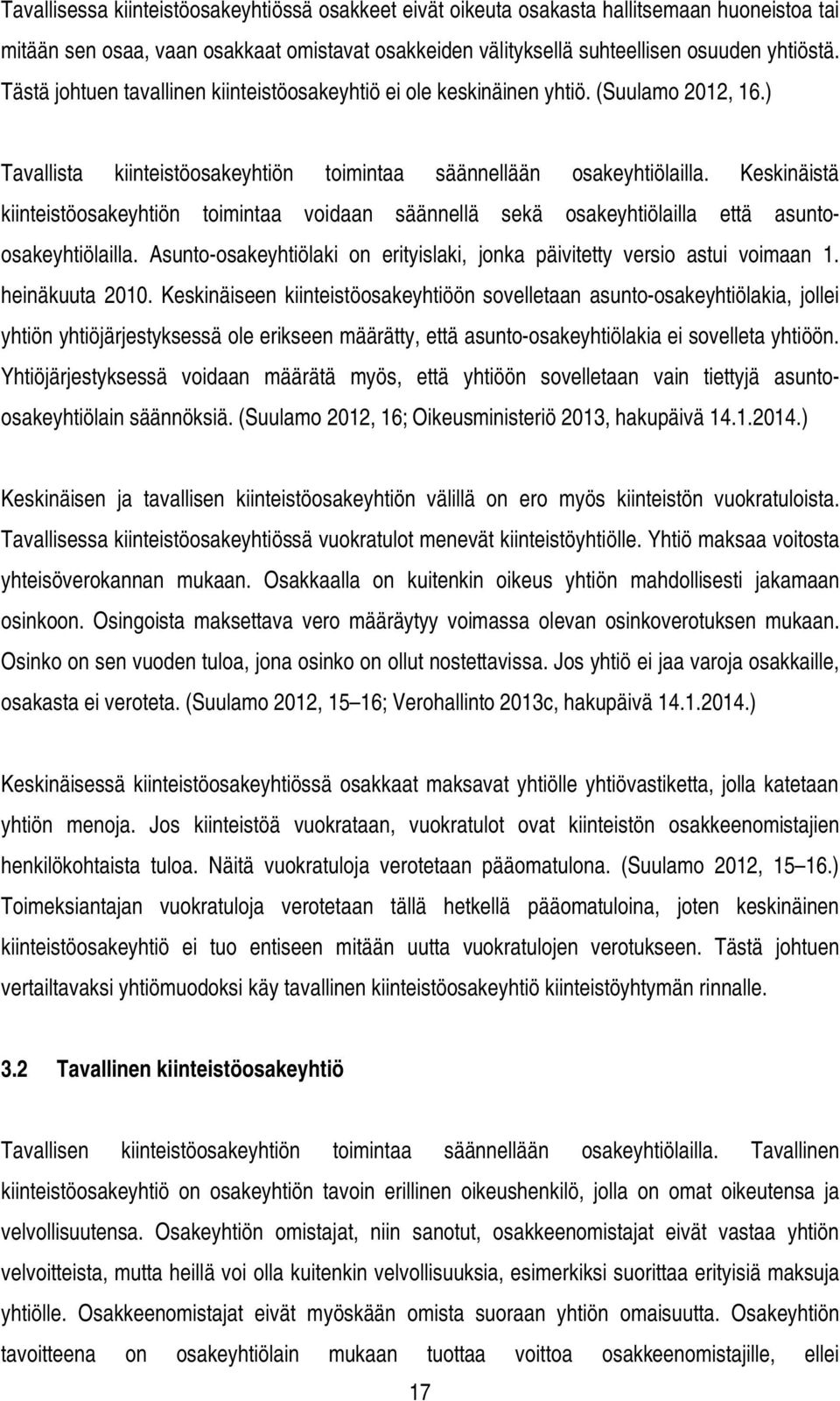 Keskinäistä kiinteistöosakeyhtiön toimintaa voidaan säännellä sekä osakeyhtiölailla että asuntoosakeyhtiölailla. Asunto-osakeyhtiölaki on erityislaki, jonka päivitetty versio astui voimaan 1.