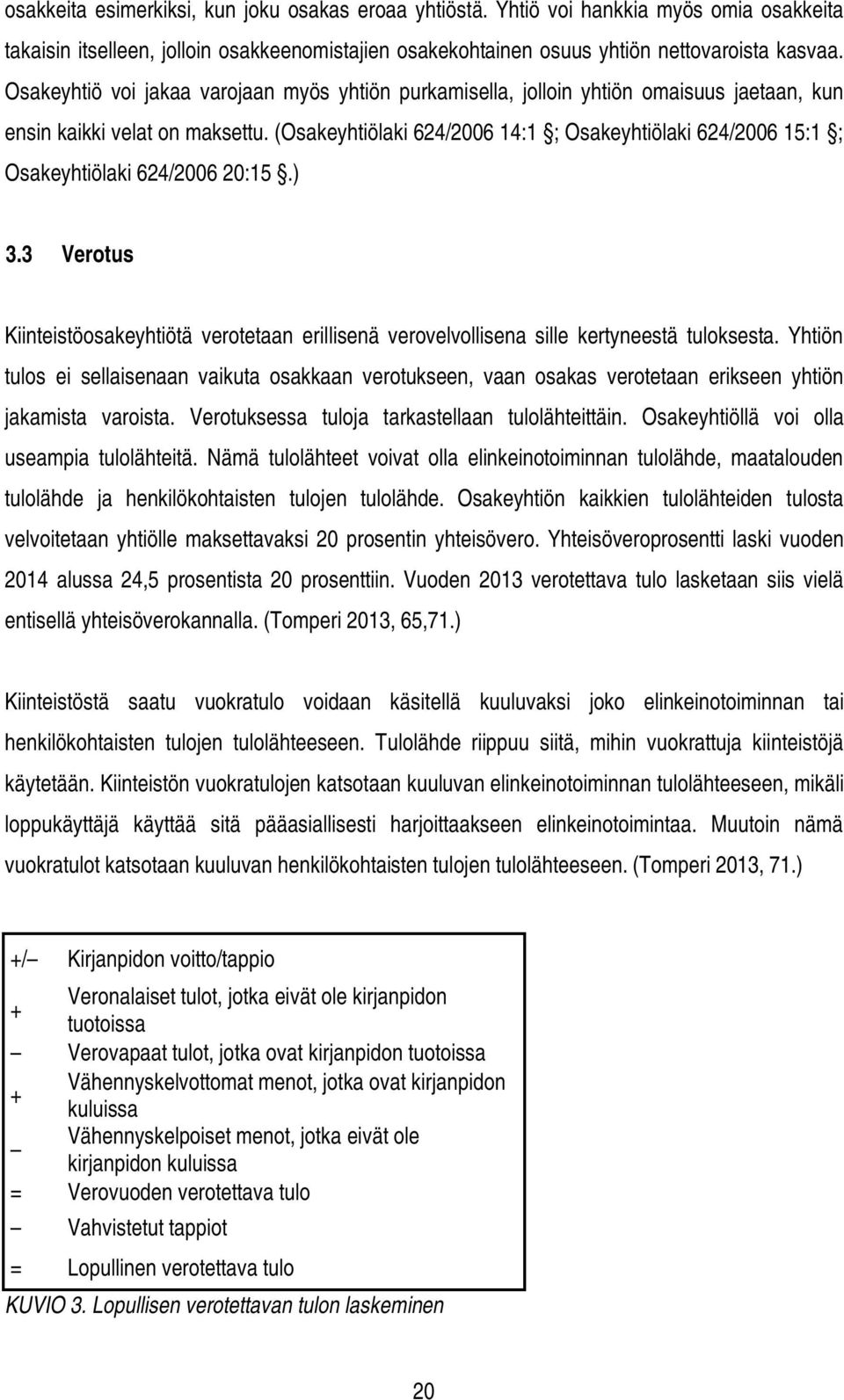 (Osakeyhtiölaki 624/2006 14:1 ; Osakeyhtiölaki 624/2006 15:1 ; Osakeyhtiölaki 624/2006 20:15.) 3.3 Verotus Kiinteistöosakeyhtiötä verotetaan erillisenä verovelvollisena sille kertyneestä tuloksesta.