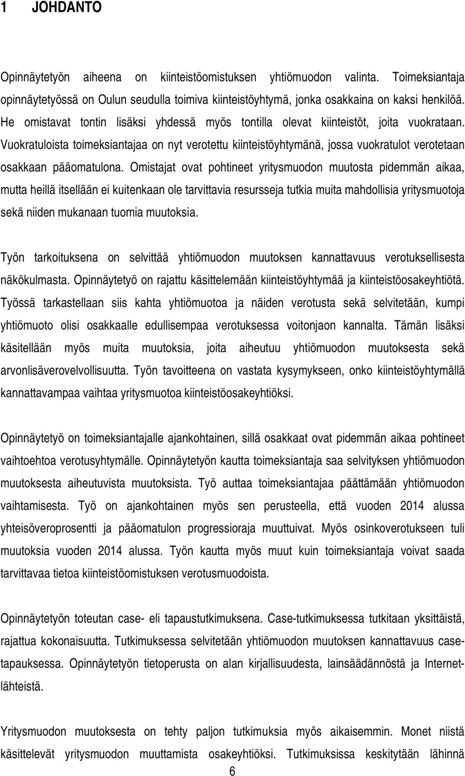 Vuokratuloista toimeksiantajaa on nyt verotettu kiinteistöyhtymänä, jossa vuokratulot verotetaan osakkaan pääomatulona.