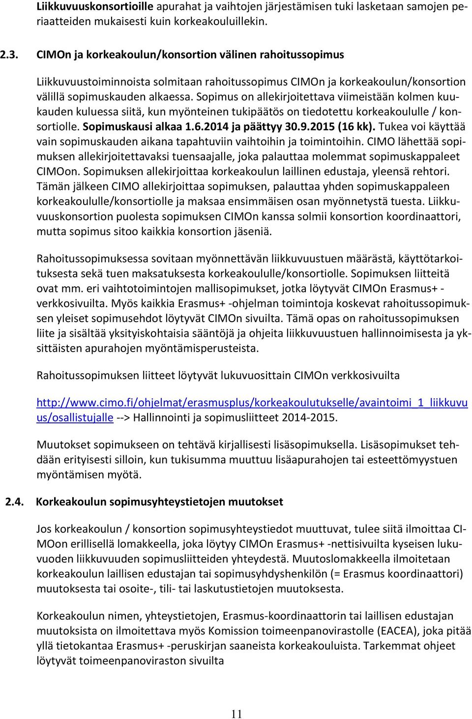 Sopimus on allekirjoitettava viimeistään kolmen kuukauden kuluessa siitä, kun myönteinen tukipäätös on tiedotettu korkeakoululle / konsortiolle. Sopimuskausi alkaa 1.6.2014 ja päättyy 30.9.
