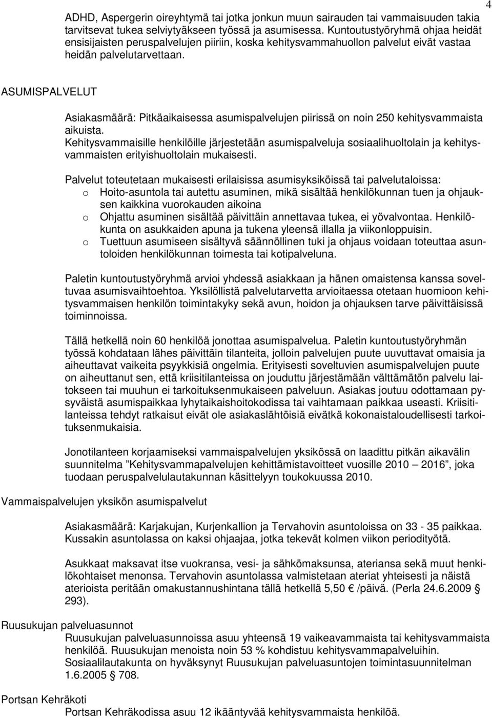 4 ASUMISPALVELUT Asiakasmäärä: Pitkäaikaisessa asumispalvelujen piirissä on noin 250 kehitysvammaista aikuista.