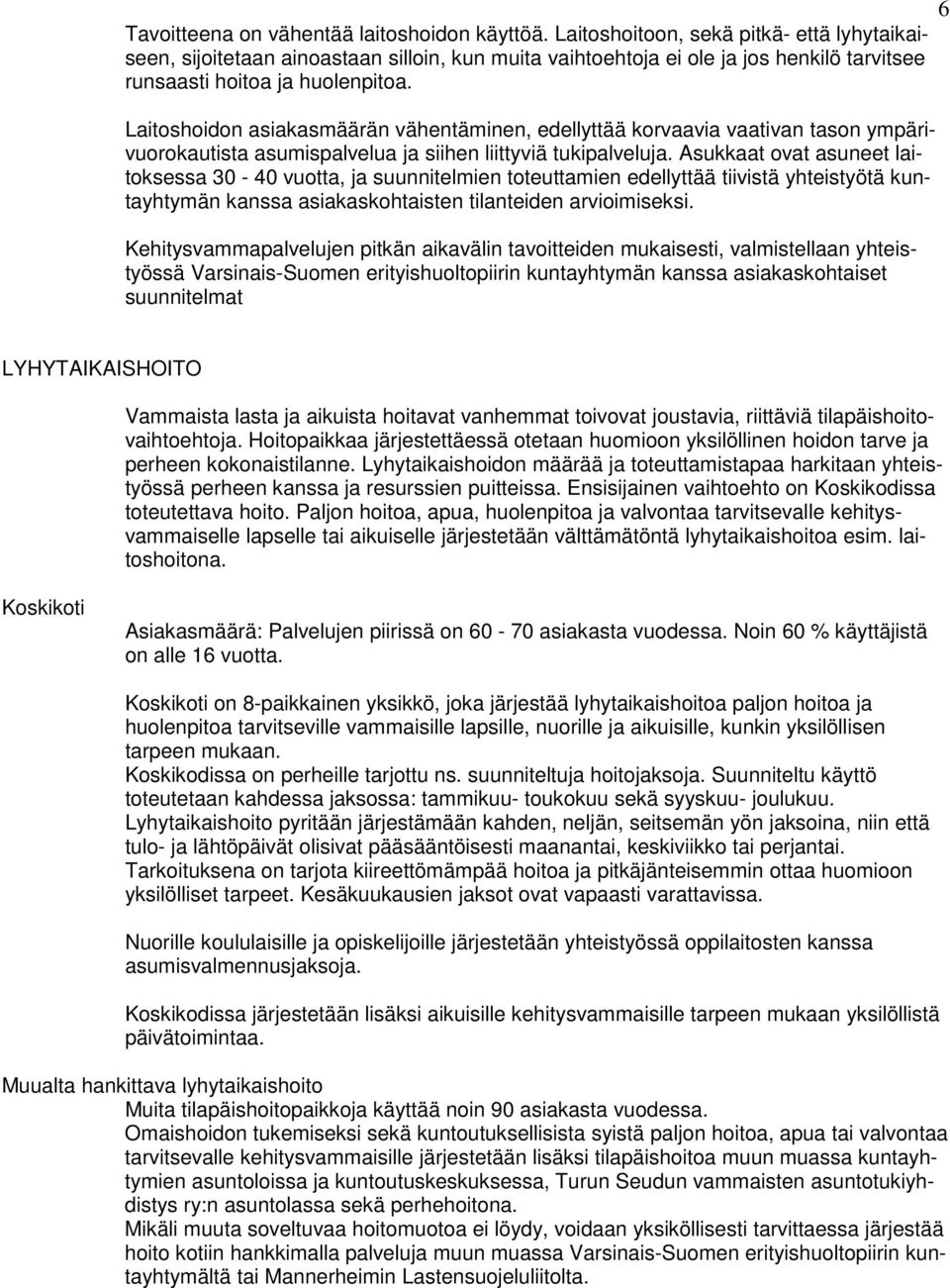 Laitoshoidon asiakasmäärän vähentäminen, edellyttää korvaavia vaativan tason ympärivuorokautista asumispalvelua ja siihen liittyviä tukipalveluja.