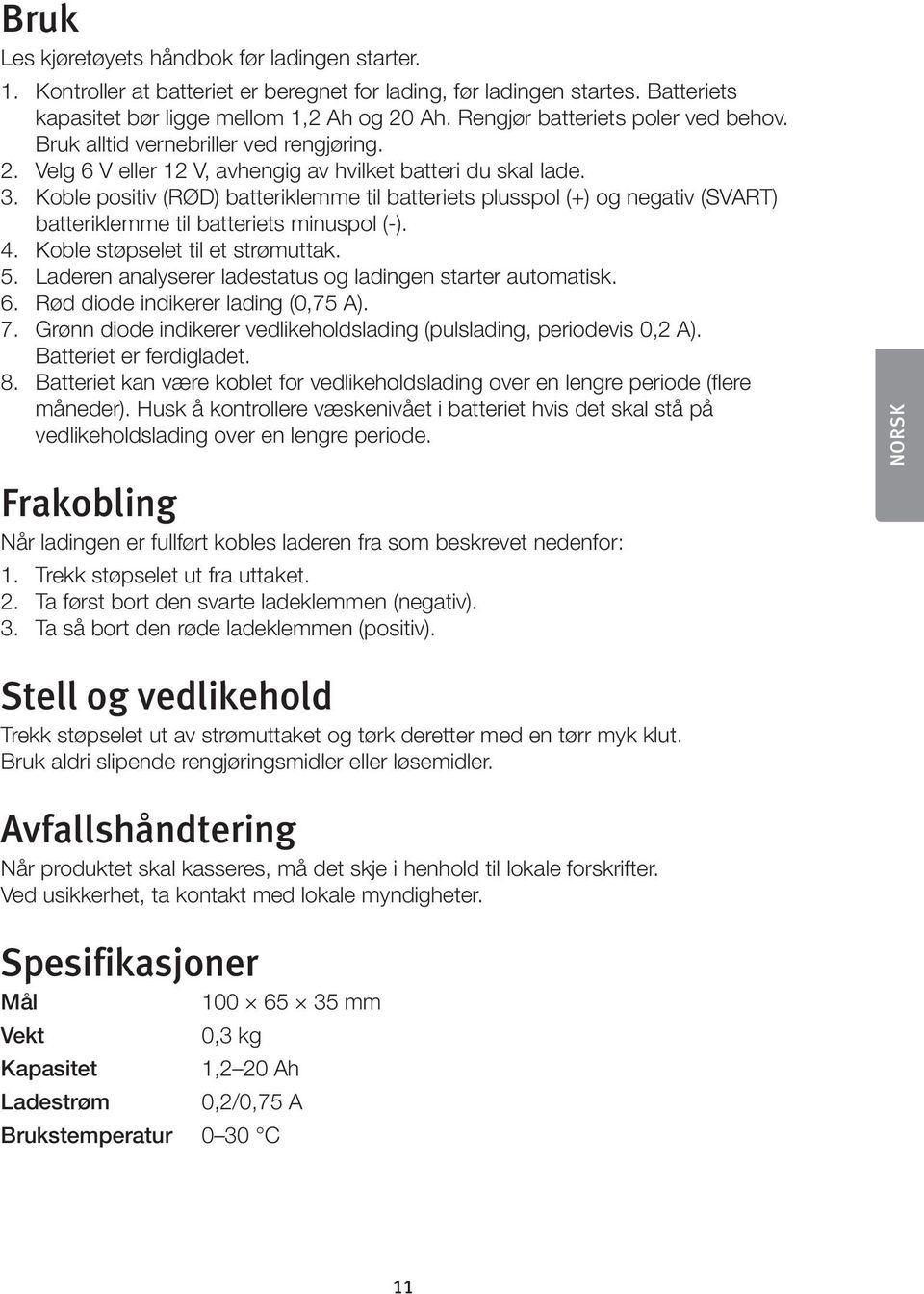 Koble positiv (RØD) batteriklemme til batteriets plusspol (+) og negativ (SVART) batteriklemme til batteriets minuspol (-). 4. Koble støpselet til et strømuttak. 5.