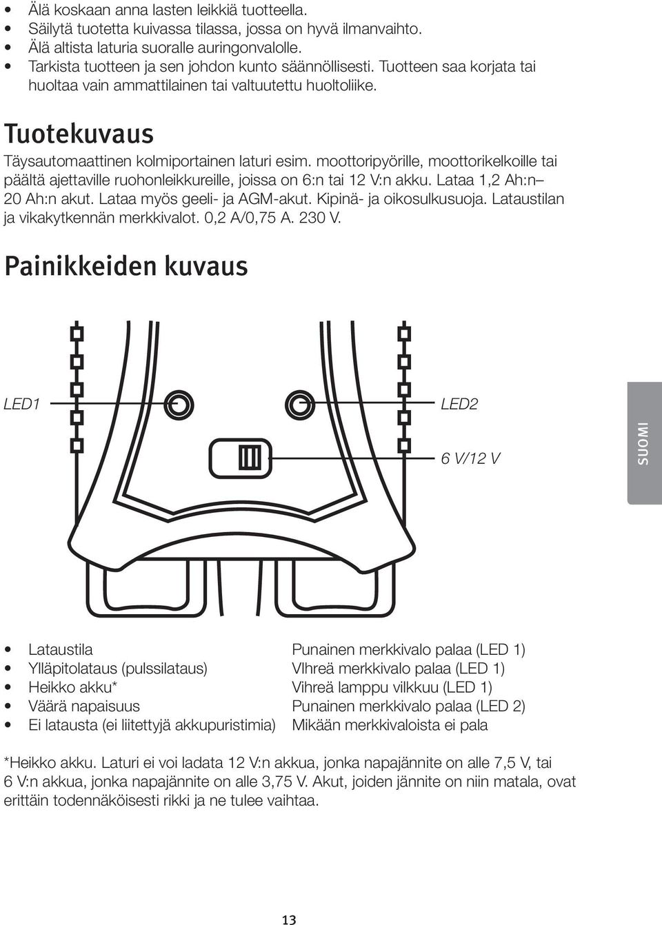 moottoripyörille, moottorikelkoille tai päältä ajettaville ruohonleikkureille, joissa on 6:n tai 12 V:n akku. Lataa 1,2 Ah:n 20 Ah:n akut. Lataa myös geeli- ja AGM-akut. Kipinä- ja oikosulkusuoja.