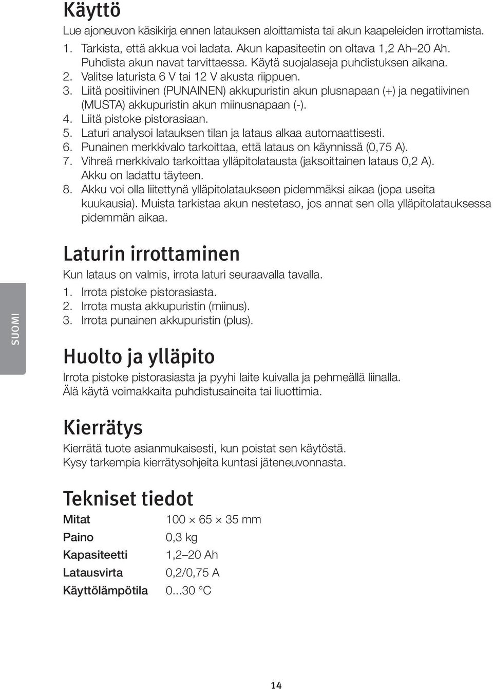 Liitä positiivinen (PUNAINEN) akkupuristin akun plusnapaan (+) ja negatiivinen (MUSTA) akkupuristin akun miinusnapaan (-). 4. Liitä pistoke pistorasiaan. 5.