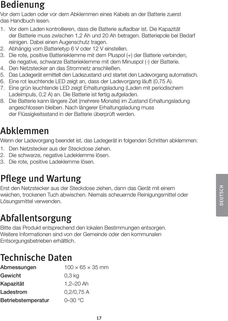 Die rote, positive Batterieklemme mit dem Pluspol (+) der Batterie verbinden, die negative, schwarze Batterieklemme mit dem Minuspol (-) der Batterie. 4. Den Netzstecker an das Stromnetz anschließen.