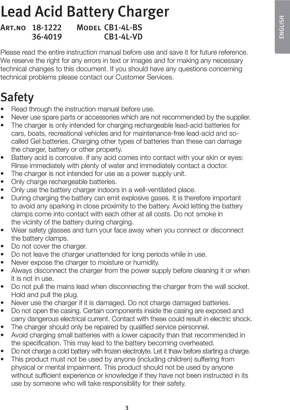 If you should have any questions concerning technical problems please contact our Customer Services. Safety Read through the instruction manual before use.