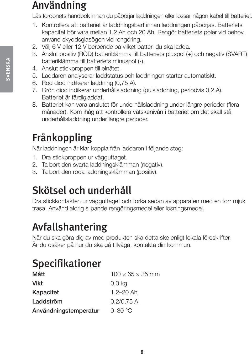 Anslut positiv (RÖD) batteriklämma till batteriets pluspol (+) och negativ (SVART) batteriklämma till batteriets minuspol (-). 4. Anslut stickproppen till elnätet. 5.