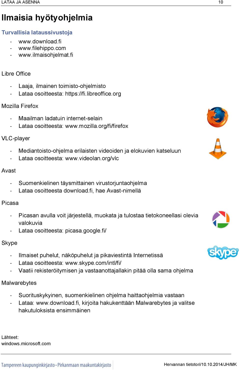 org/fi/firefox VLC-player Avast - Mediantoisto-ohjelma erilaisten videoiden ja elokuvien katseluun - Lataa osoitteesta: www.videolan.