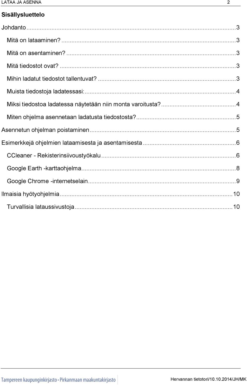 ... 4 Miten ohjelma asennetaan ladatusta tiedostosta?... 5 Asennetun ohjelman poistaminen... 5 Esimerkkejä ohjelmien lataamisesta ja asentamisesta.