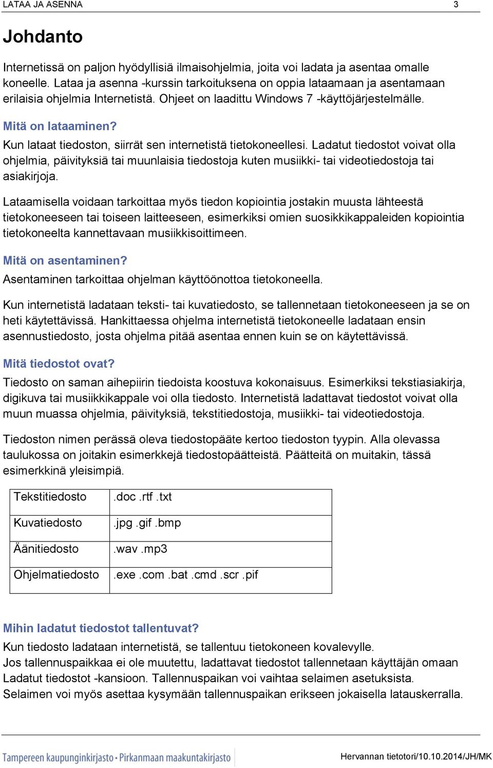 Kun lataat tiedoston, siirrät sen internetistä tietokoneellesi. Ladatut tiedostot voivat olla ohjelmia, päivityksiä tai muunlaisia tiedostoja kuten musiikki- tai videotiedostoja tai asiakirjoja.