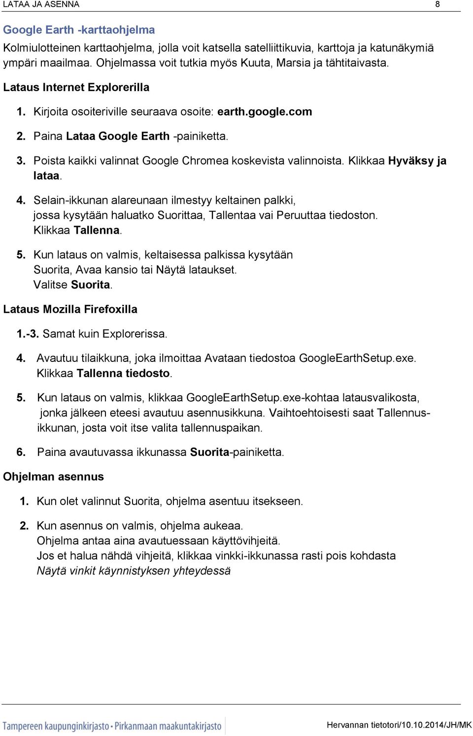 Poista kaikki valinnat Google Chromea koskevista valinnoista. Klikkaa Hyväksy ja lataa. 4.