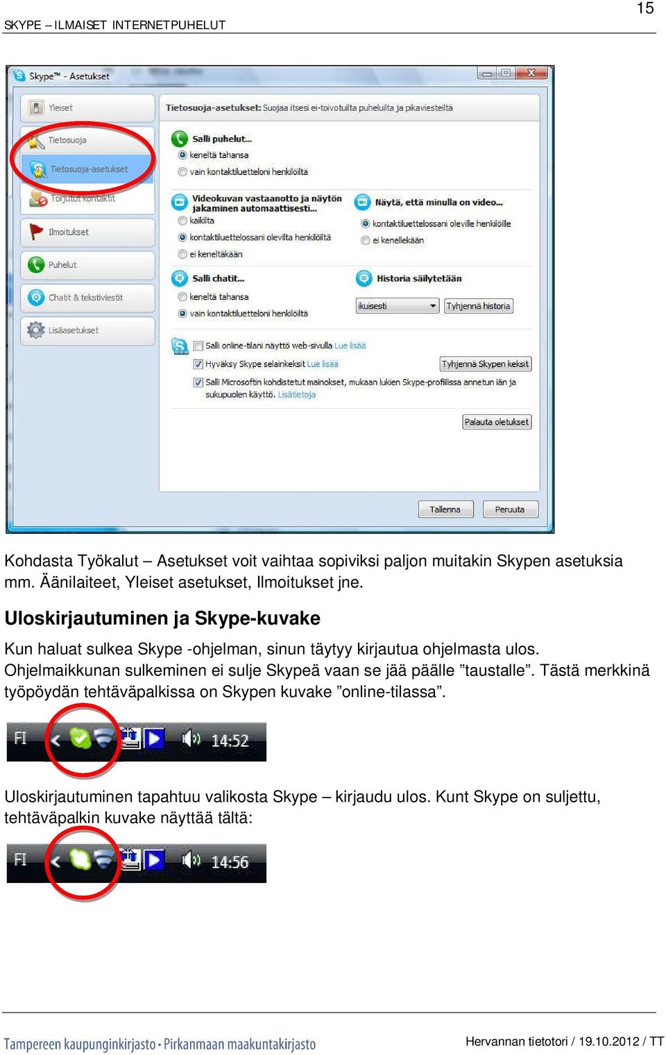 Uloskirjautuminen ja Skype-kuvake Kun haluat sulkea Skype -ohjelman, sinun täytyy kirjautua ohjelmasta ulos.