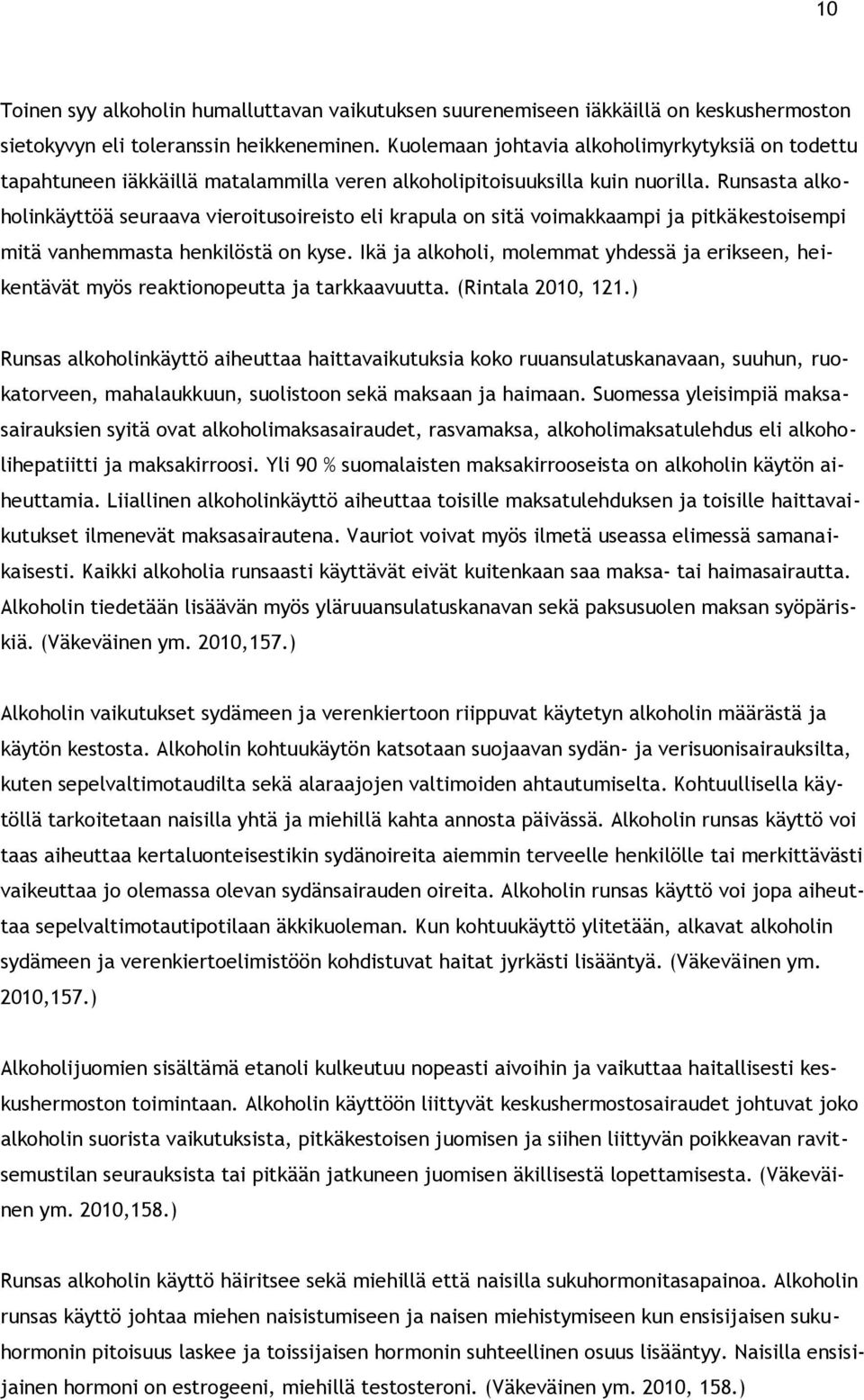 Runsasta alkoholinkäyttöä seuraava vieroitusoireisto eli krapula on sitä voimakkaampi ja pitkäkestoisempi mitä vanhemmasta henkilöstä on kyse.