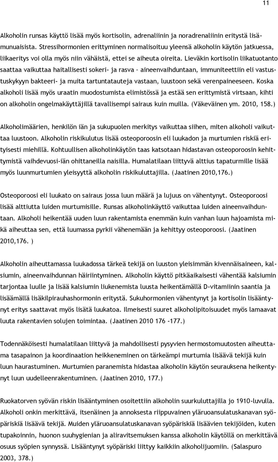 Lieväkin kortisolin liikatuotanto saattaa vaikuttaa haitallisesti sokeri- ja rasva aineenvaihduntaan, immuniteettiin eli vastustuskykyyn bakteeri- ja muita tartuntatauteja vastaan, luustoon sekä