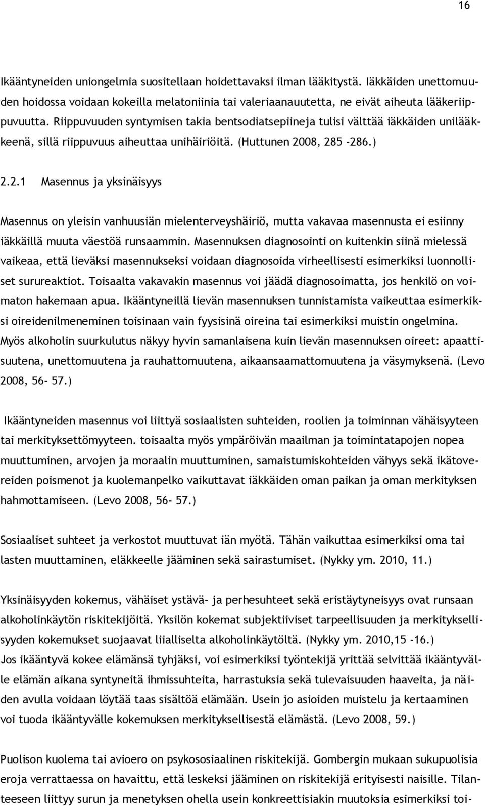 08, 285-286.) 2.2.1 Masennus ja yksinäisyys Masennus on yleisin vanhuusiän mielenterveyshäiriö, mutta vakavaa masennusta ei esiinny iäkkäillä muuta väestöä runsaammin.