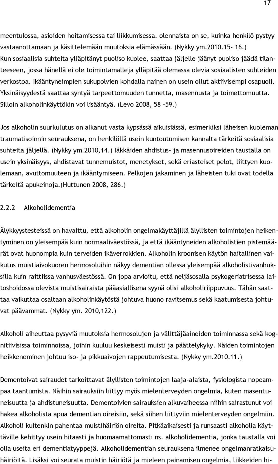 verkostoa. Ikääntyneimpien sukupolvien kohdalla nainen on usein ollut aktiivisempi osapuoli. Yksinäisyydestä saattaa syntyä tarpeettomuuden tunnetta, masennusta ja toimettomuutta.